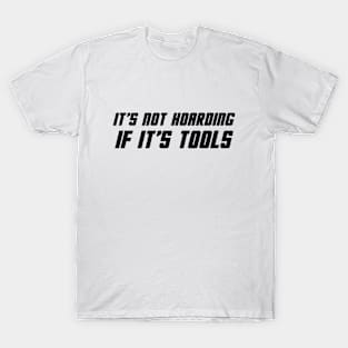 It's Not Hoarding If It's Tools T-Shirt